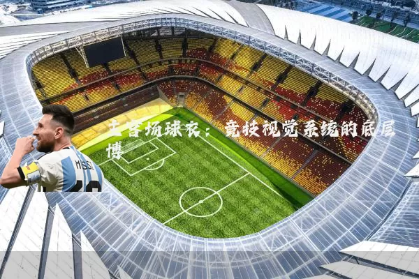 主客场球衣:竞技视觉系统的底层博弈