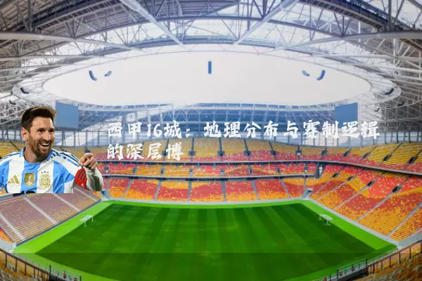西甲16城:地理分布与赛制逻辑的深层博弈