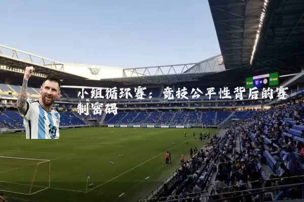 小组循环赛:竞技公平性背后的赛制密码
